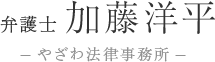 弁護士：加藤 洋平　―やざわ法律事務所―